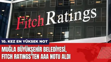 Muğla Büyükşehir Belediyesi Fitch Ratings'ten 10. kez AAA notu aldı