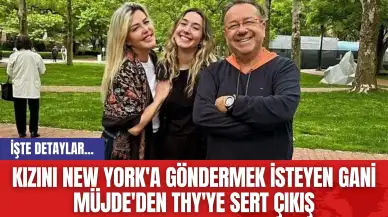 Kızını New York'a Göndermek İsteyen Gani Müjde'den THY'ye Sert Çıkış