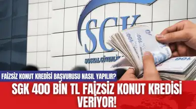 SGK 400 Bin TL Faizsiz Konut Kredisi Veriyor! Faizsiz Konut Kredisi Başvurusu Nasıl Yapılır?