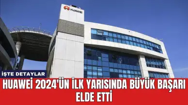 Huawei 2024'ün İlk Yarısında Büyük Başarı Elde Etti