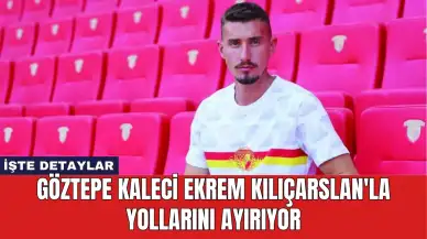 Göztepe Kaleci Ekrem Kılıçarslan'la Yollarını Ayırıyor