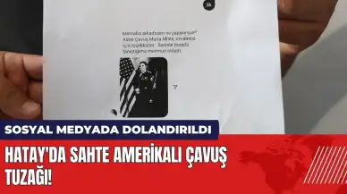 Hatay'da sahte Amerikalı çavuş tuzağı! Sosyal medyada dolandırıldı