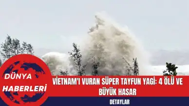 Vietnam'ı Vuran Süper Tayfun Yagi: 4 Ölü ve Büyük Hasar