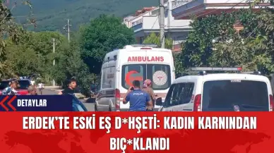 Erdek’te Eski Eş D*hşeti: Kadın Karnından Bıç*klandı