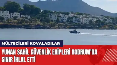 Yunan Sahil Güvenlik ekipleri Bodrum'da sınır ihlal etti