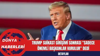 Trump Suikast Girişimi Sonrası "Sadece Önemli Başkanlar Vurulur" Dedi