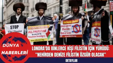 Londra'da Binlerce Kişi Filistin İçin Yürüdü: Nehirden Denize Filistin Özgür Olacak