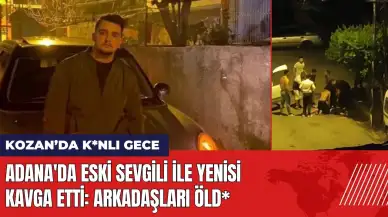 Adana'da eski sevgili ile yenisi kavga etti: Arkadaşları öld*