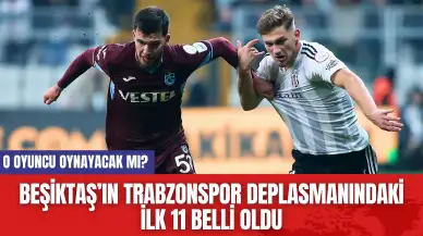 Beşiktaş’ın Trabzonspor Deplasmanındaki İlk 11'i Belli Oldu