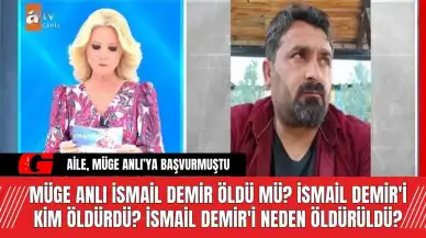 Müge Anlı İsmail Demir Öldü Mü? İsmail Demir'i Kim Öldürdü? İsmail Demir'i Neden Öldürüldü?