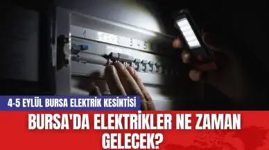 Bursa'da Elektrikler Ne Zaman Gelecek? 4-5 Eylül Bursa Elektrik Kesintisi