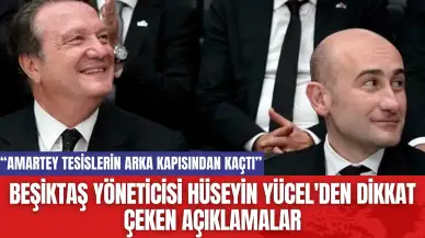 Beşiktaş yöneticisi Hüseyin Yücel'den dikkat çeken açıklamalar