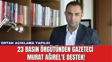 23 Basın Örgütünden Gazeteci Murat Ağırel'e Destek!