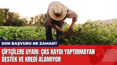 Çiftçilere uyarı: ÇKS kaydı yaptırmayan destek ve kredi alamıyor