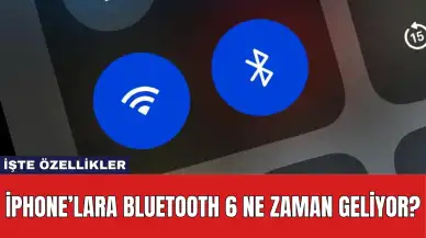 iPhone’lara Bluetooth 6 Ne Zaman Geliyor? İşte Özellikler