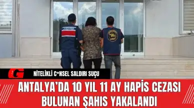 Antalya’da 10 Yıl 11 Ay Hapis Cezası Bulunan Şahıs Yakalandı