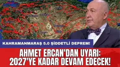 Kahramanmaraş 5.0 şiddetli deprem! Ahmet Ercan'dan uyarı: 2027'ye kadar devam edecek!