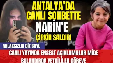 Antalya’da canlı sohbette Narin’e çirkin saldırı! Ahlaksızlık diz boyu