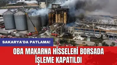 Sakarya'da patlama: Oba Makarna hisseleri borsada işleme kapatıldı