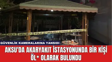 Aksu'da Akaryakıt İstasyonunda Bir Kişi Öl* Olarak Bulundu