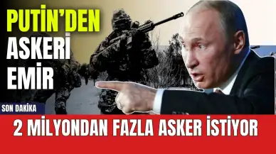 Son dakika! Putin'den askeri emir: 2 milyon asker istiyor