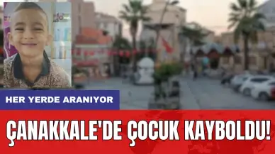 Çanakkale'de 5 yaşındaki çocuk kayboldu! Ekipler seferber oldu