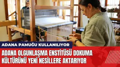 Adana Olgunlaşma Enstitüsü dokuma kültürünü yeni nesillere aktarıyor