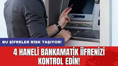 4 haneli bankamatik şifrenizi kontrol edin: Bu şifreler risk taşıyor!