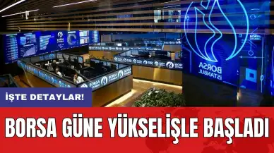 Borsa güne yükselişle başladı