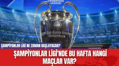 Şampiyonlar Ligi ne zaman başlayacak? Şampiyonlar Ligi'nde Bu Hafta Hangi Maçlar Var?