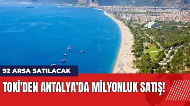 TOKİ'den Antalya'da milyonluk satış! 92 arsa satılacak