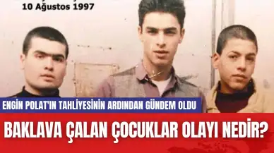 Baklava çalan çocuklar olayı nedir? Engin Polat'ın tahliyesinin ardından gündem oldu