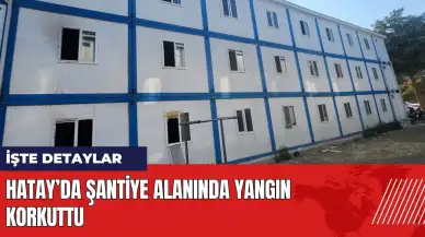 Hatay’da şantiye alanında yangın korkuttu