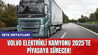 Volvo elektrikli kamyonu 2025’te piyasaya sürecek!