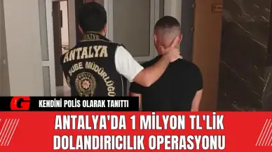 Antalya'da 1 Milyon TL'lik Dolandırıcılık Operasyonu