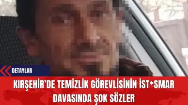 Kırşehir’de Temizlik Görevlisinin İst*smar Davasında Şok Sözler