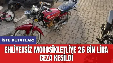 Ehliyetsiz motosikletliye 26 bin lira ceza kesildi