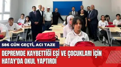 Depremde kaybettiği eşi ve çocukları için Hatay'da okul yaptırdı