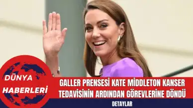 Galler Prensesi Kate Kanser Tedavisinin Ardından Görevlerine Döndü