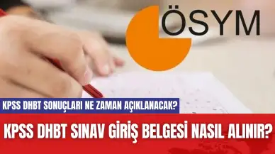 KPSS DHBT Sınav Giriş Belgesi Nasıl Alınır? KPSS DHBT Sonuçları Ne Zaman Açıklanacak?