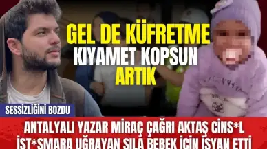 Antalyalı yazar Miraç Çağrı Aktaş cins*l ist*smara uğrayan Sıla bebek için isyan etti