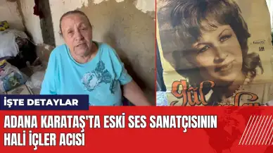 Adana Karataş'ta eski ses sanatçısının hali içler acısı