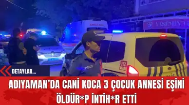 Adıyaman’da Cani Koca 3 Çocuk Annesi Eşini Öldürüp İntihar Etti