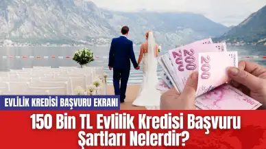 150 Bin TL Evlilik Kredisi Başvuru Şartları Nelerdir? Evlilik Kredisi Başvuru Ekranı