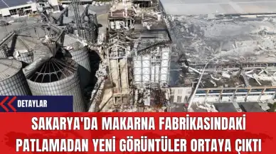 Sakarya'da Makarna Fabrikasındaki Patlamadan Yeni Görüntüler