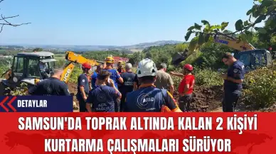 Samsun'da Toprak Altında Kalan 2 Kişiyi Kurtarma Çalışmaları Sürüyor