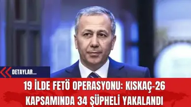 19 ilde FETÖ Operasyonu: Kıskaç-26 Kapsamında 34 Şüpheli Yakalandı