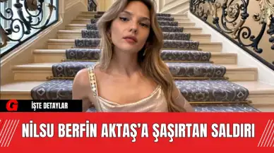 Nilsu Berfin Aktaş’a Şaşırtan Saldırı