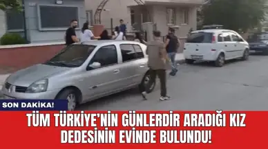 Son dakika! Günlerdir aranan küçük kız dedesinin evinde bulundu!