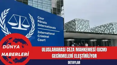 Uluslararası Ceza Mahkemesi (UCM) Gecikmeleri Eleştiriliyor